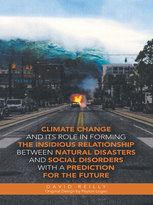 cover image of Climate Change and Its Role in Forming the Insidious Relationship Between Natural Disasters and Social Disorders with a Prediction for the Future